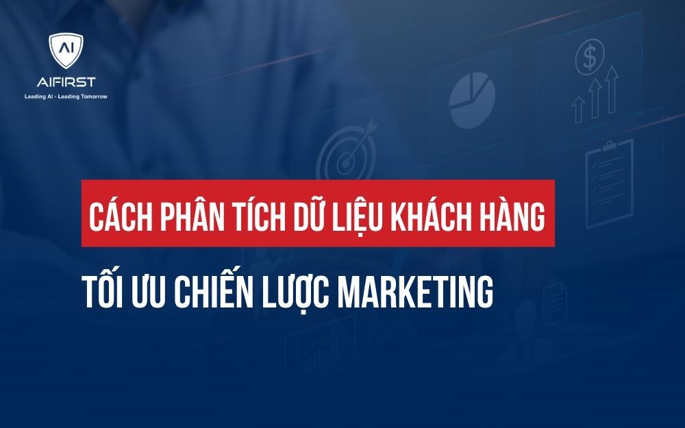 CÁCH PHÂN TÍCH DỮ LIỆU KHÁCH HÀNG TỐI ƯU CHIẾN LƯỢC MARKETING